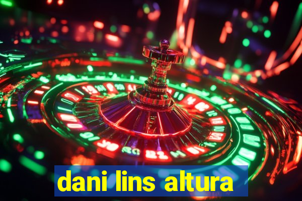 dani lins altura